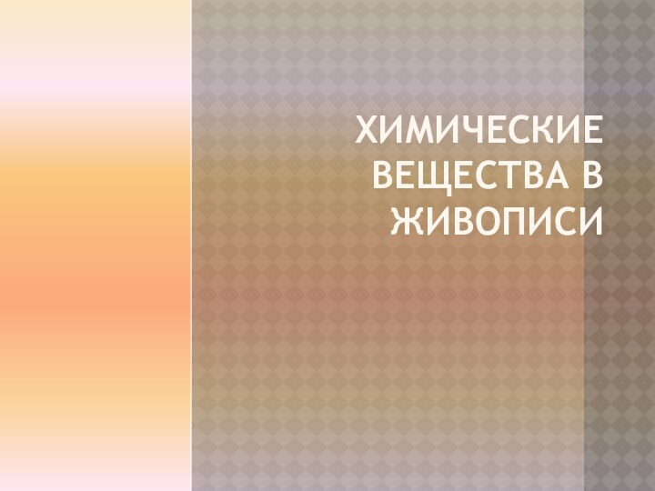 ХИМИЧЕСКИЕ ВЕЩЕСТВА В ЖИВОПИСИ