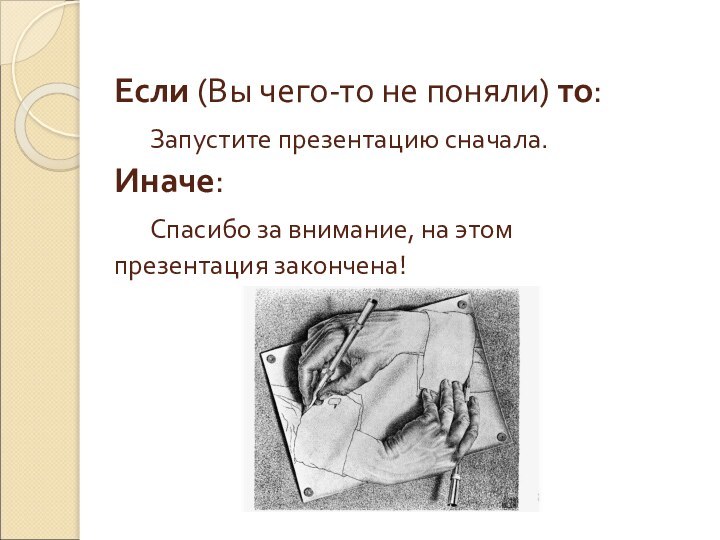 Если (Вы чего-то не поняли) то: 	Запустите презентацию сначала. Иначе: 	Спасибо за