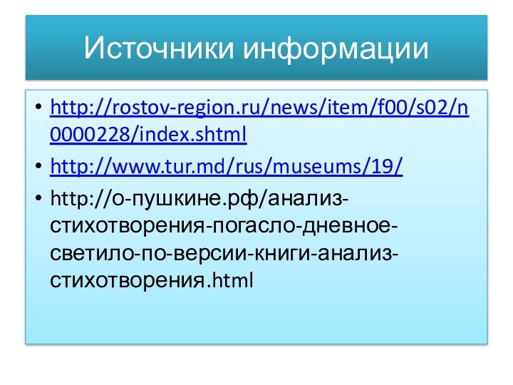 Источники информацииhttp://rostov-region.ru/news/item/f00/s02/n0000228/index.shtmlhttp://www.tur.md/rus/museums/19/http://о-пушкине.рф/анализ-стихотворения-погасло-дневное-светило-по-версии-книги-анализ-стихотворения.html