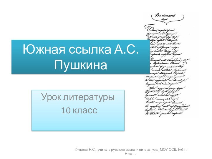 Южная ссылка А.С.ПушкинаУрок литературы 10 классФищева Н.С., учитель русского языка и литературы, МОУ ОСШ №3 г.Нягань