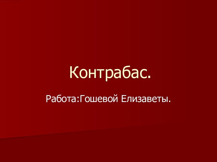 Контрабас.Работа:Гошевой Елизаветы.