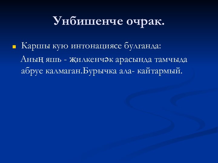 Унбишенче очрак.Каршы кую интонациясе булганда:  Аның яшь - җилкенчәк арасында тамчыда абруе калмаган.Бурычка ала- кайтармый.