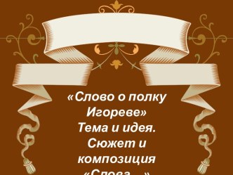 Слово о полку Игореве Тема и идея. Сюжет и композиция Слова…