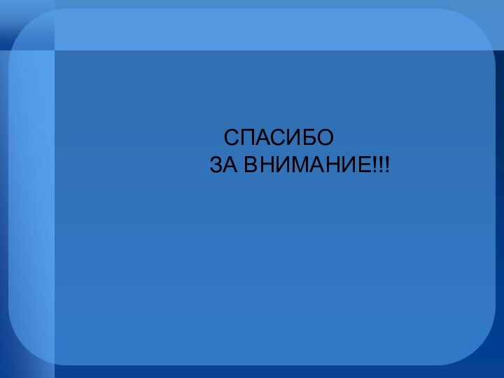 СПАСИБО      ЗА ВНИМАНИЕ!!!