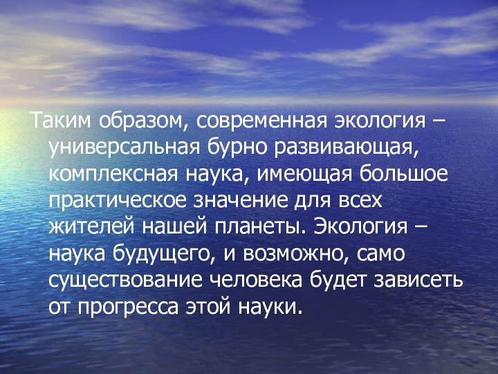 Таким образом, современная экология – универсальная бурно развивающая, комплексная наука, имеющая большое