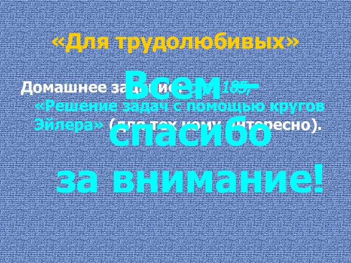 «Для трудолюбивых» Домашнее задание: стр. 185, «Решение задач с помощью кругов Эйлера»