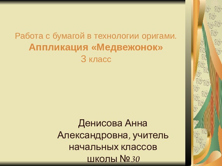 Работа с бумагой в технологии оригами. Аппликация «Медвежонок» 3 классДенисова Анна Александровна,