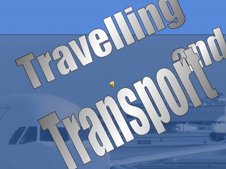 Travelling and Transport