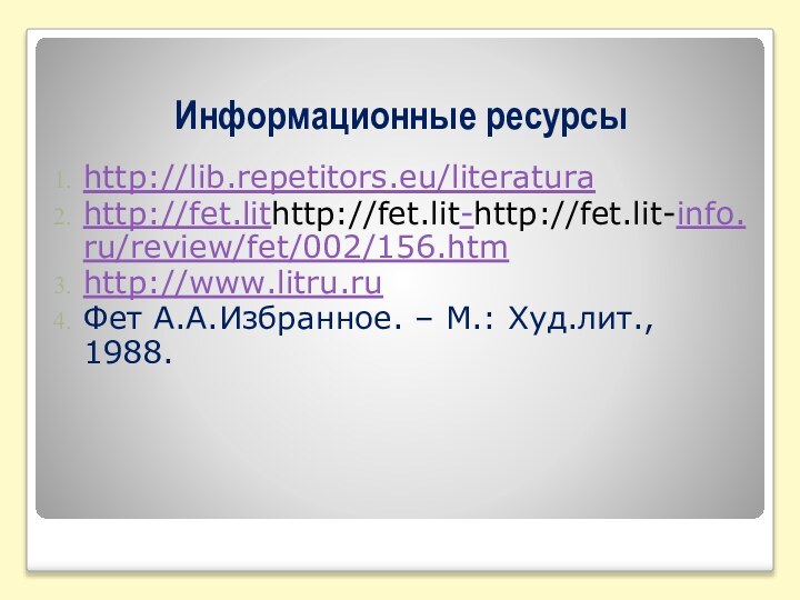 Информационные ресурсыhttp://lib.repetitors.eu/literaturahttp://fet.lithttp://fet.lit-http://fet.lit-info.ru/review/fet/002/156.htmhttp://www.litru.ruФет А.А.Избранное. – М.: Худ.лит., 1988.