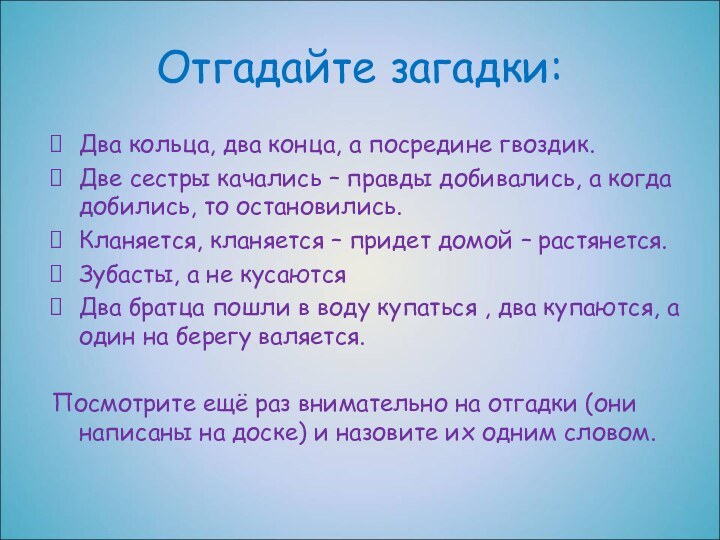 Отгадайте загадки: Два кольца, два конца, а посредине гвоздик.Две сестры качались –