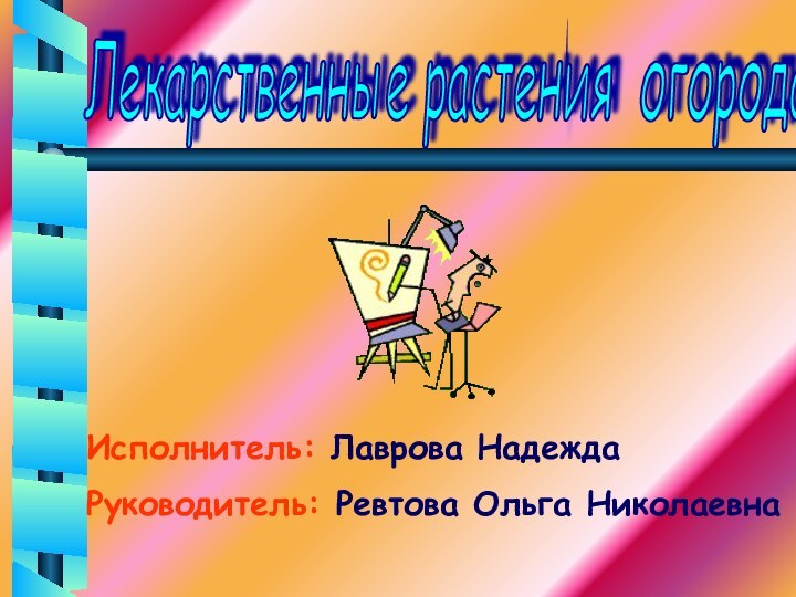 Лекарственные растения огорода Исполнитель: Лаврова НадеждаРуководитель: Ревтова Ольга Николаевна