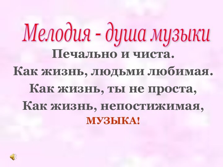 Печально и чиста.Как жизнь, людьми любимая.Как жизнь, ты не проста,Как жизнь, непостижимая,