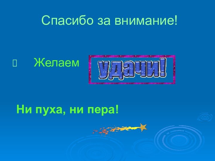 Спасибо за внимание!  Желаем Ни пуха, ни пера!