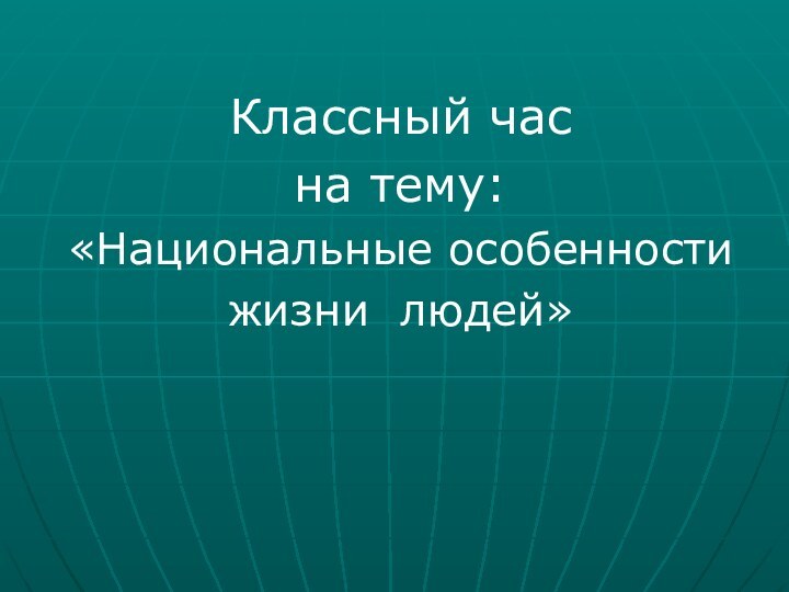 Классный часна тему:«Национальные особенностижизни людей»