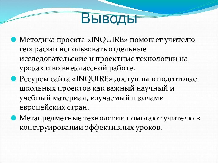 ВыводыМетодика проекта «INQUIRE» помогает учителю географии использовать отдельные исследовательские и проектные технологии