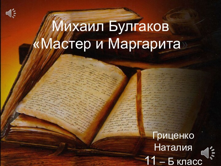 Михаил Булгаков «Мастер и Маргарита»Гриценко Наталия11 – Б класс