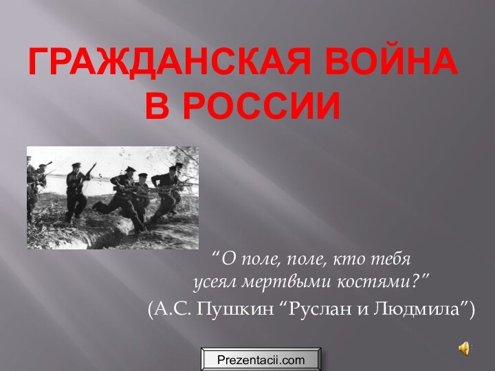 ГРАЖДАНСКАЯ ВОЙНА  В РОССИИ“О поле, поле, кто тебя усеял мертвыми костями?”(А.С. Пушкин “Руслан и Людмила”)Prezentacii.com