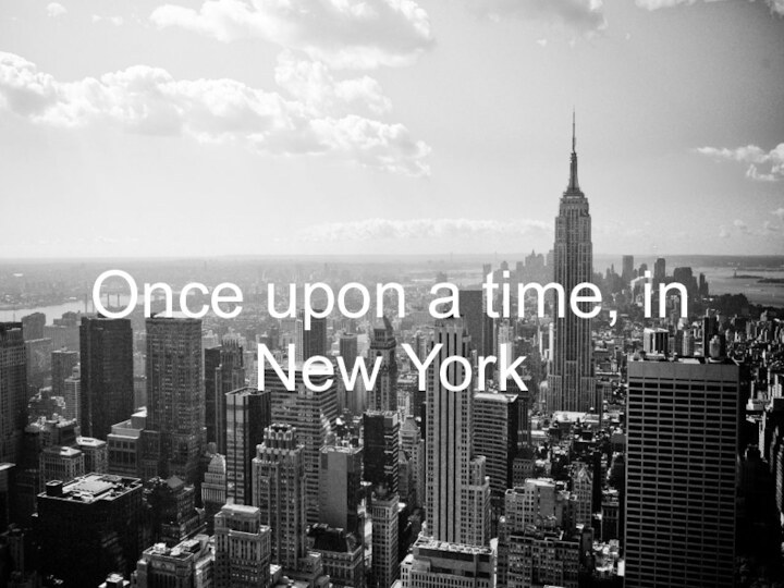 Once upon a time, in New York