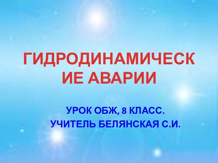 ГИДРОДИНАМИЧЕСКИЕ АВАРИИУрок ОБЖ, 8 класс.Учитель Белянская С.И.