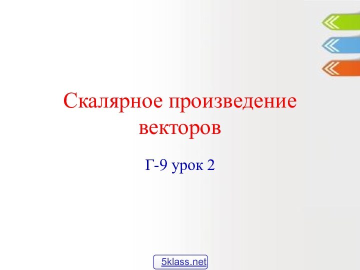 Скалярное произведение векторовГ-9 урок 2