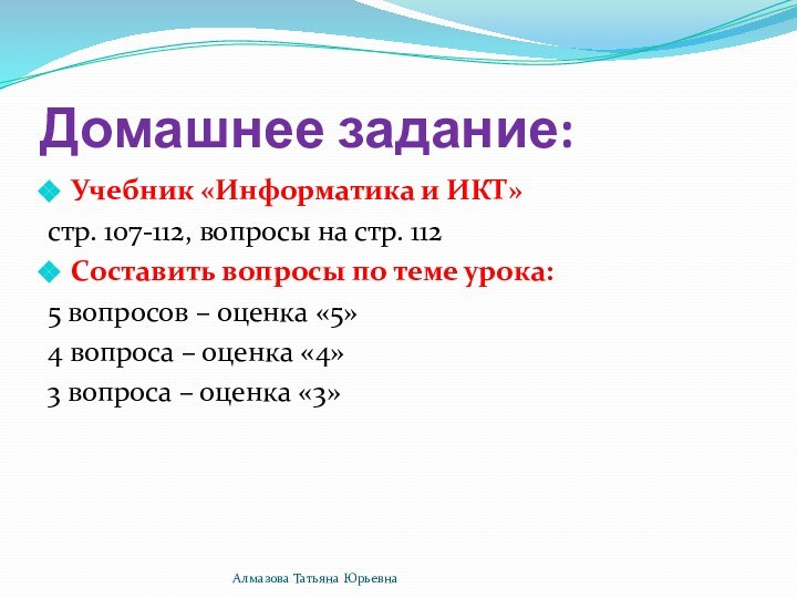 Домашнее задание:Учебник «Информатика и ИКТ» стр. 107-112, вопросы на стр. 112Составить вопросы