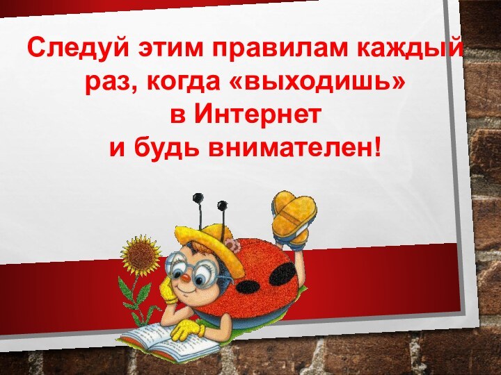 Следуй этим правилам каждый раз, когда «выходишь» в Интернет и будь внимателен!