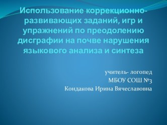 Использование коррекционно - развивающих заданий, игр и упражнений по преодолению дисграфии на почве нарушения языкового анализа и синтеза