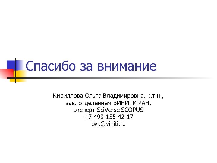 Спасибо за вниманиеКириллова Ольга Владимировна, к.т.н.,зав. отделением ВИНИТИ РАН,эксперт SciVerse SCOPUS+7-499-155-42-17ovk@viniti.ru