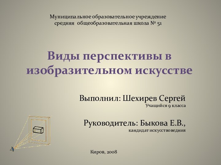 Виды перспективы в изобразительном искусстве  Выполнил: Шехирев СергейУчащийся 9 классаРуководитель: Быкова