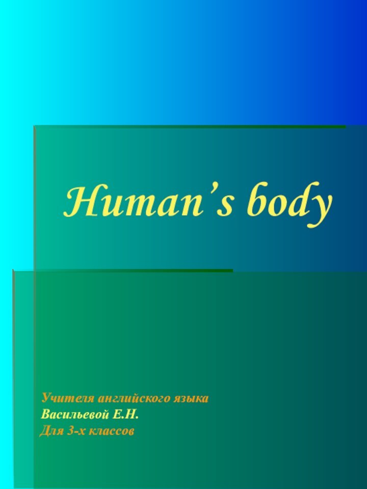 Human’s bodyУчителя английского языкаВасильевой Е.Н.Для 3-х классов