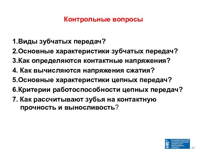 Контрольные вопросы1.Виды зубчатых передач?2.Основные характеристики зубчатых передач?3.Как определяются контактные напряжения?4. Как вычисляются