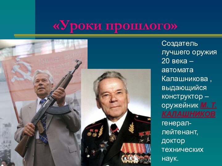 «Уроки прошлого»  Создатель лучшего оружия 20 века – автомата Калашникова ,