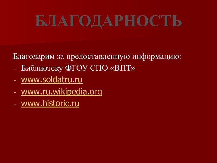 БЛАГОДАРНОСТЬБлагодарим за предоставленную информацию:Библиотеку ФГОУ СПО «ВПТ»www.soldatru.ru www.ru.wikipedia.orgwww.historic.ru