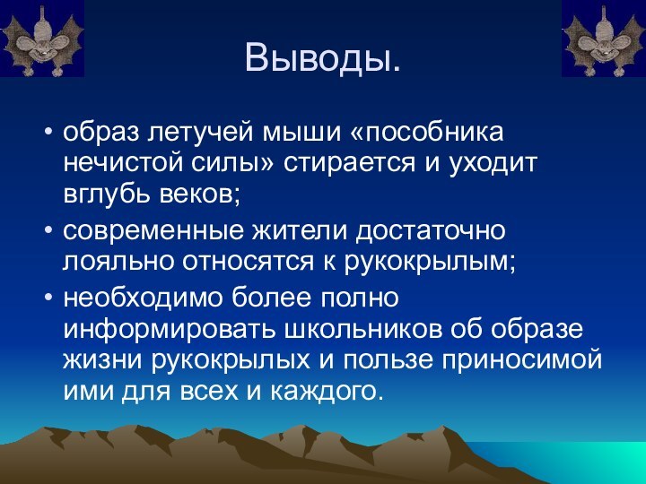 Выводы.образ летучей мыши «пособника нечистой силы» стирается и уходит вглубь веков;современные жители