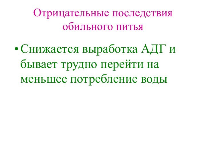 Отрицательные последствия обильного питьяСнижается выработка АДГ и бывает трудно перейти на меньшее потребление воды