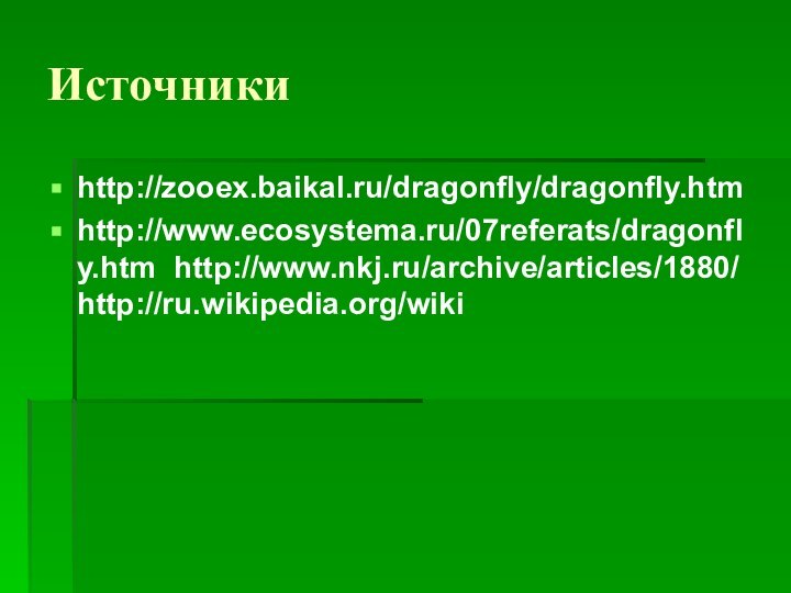 Источникиhttp://zooex.baikal.ru/dragonfly/dragonfly.htmhttp://www.ecosystema.ru/07referats/dragonfly.htm http://www.nkj.ru/archive/articles/1880/  http://ru.wikipedia.org/wiki