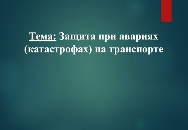 Тема: Защита при авариях (катастрофах) на транспорте