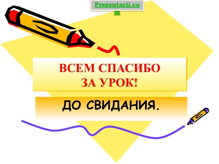 ВСЕМ СПАСИБО  ЗА УРОК!ДО СВИДАНИЯ.Prezentacii.com