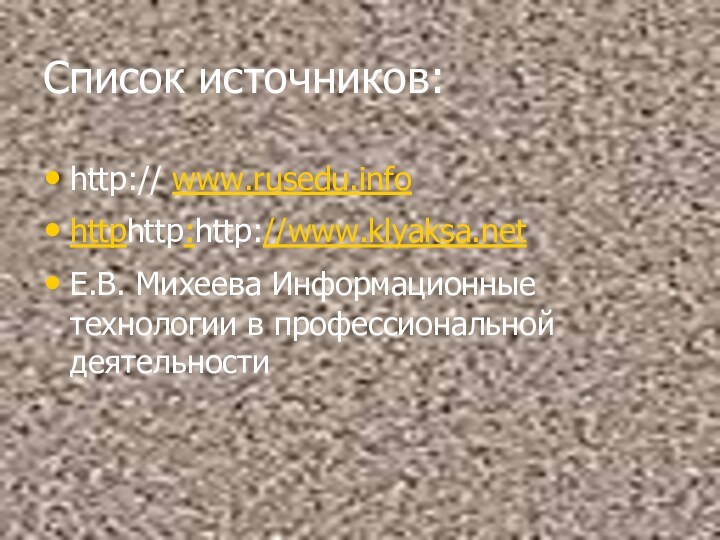 Список источников:http:// www.rusedu.infohttphttp:http://www.klyaksa.netЕ.В. Михеева Информационные технологии в профессиональной деятельности