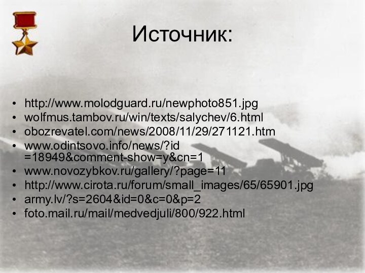 Источник:http://www.molodguard.ru/newphoto851.jpgwolfmus.tambov.ru/win/texts/salychev/6.htmlobozrevatel.com/news/2008/11/29/271121.htmwww.odintsovo.info/news/?id =18949&comment-show=y&cn=1www.novozybkov.ru/gallery/?page=11http://www.cirota.ru/forum/small_images/65/65901.jpg army.lv/?s=2604&id=0&c=0&p=2foto.mail.ru/mail/medvedjuli/800/922.html
