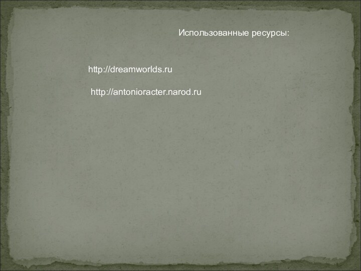 Использованные ресурсы:http://dreamworlds.ruhttp://antonioracter.narod.ru