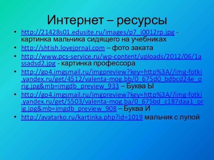 Интернет – ресурсыhttp://21428s01.edusite.ru/images/p7_i0012rp.jpg -картинка мальчика сидящего на учебникахhttp://shtish.lovejornal.com – фото закатаhttp://www.pcs-service.ru/wp-content/uploads/2012/06/1assadsd2.jpg -