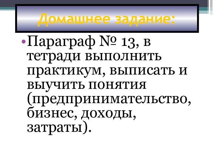 Домашнее задание:Параграф № 13, в тетради выполнить практикум, выписать и выучить понятия