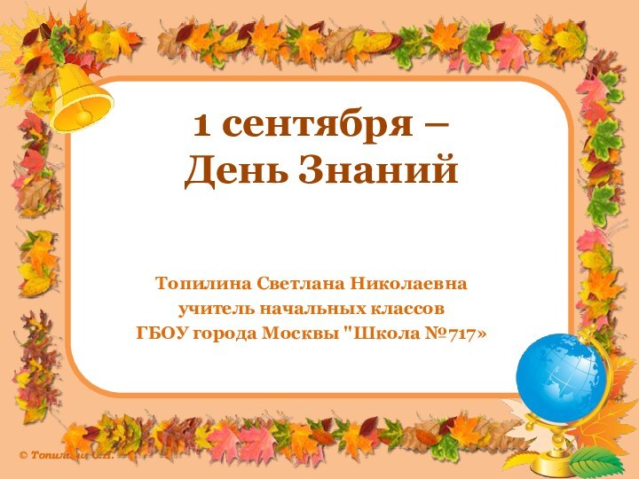 1 сентября –  День ЗнанийТопилина Светлана Николаевнаучитель начальных классовГБОУ города Москвы 