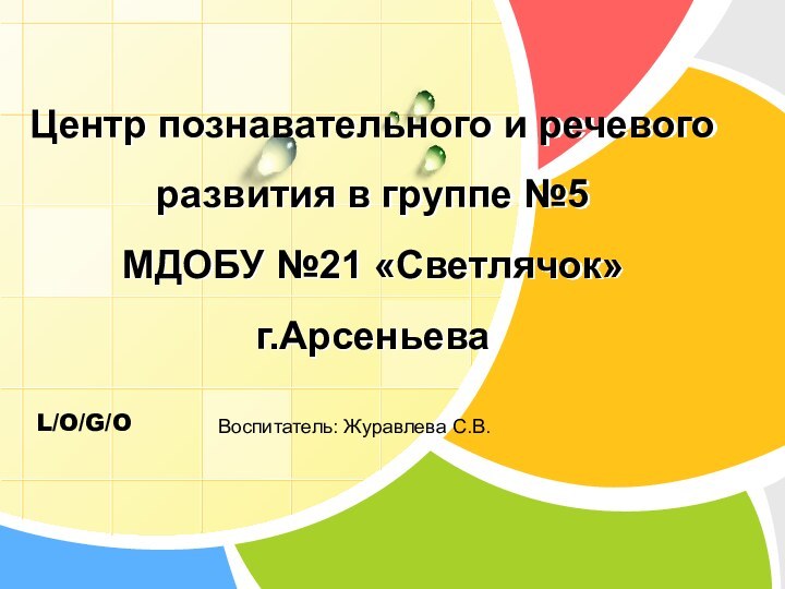 Центр познавательного и речевого развития в группе №5 МДОБУ №21 «Светлячок» г.Арсеньева Воспитатель: Журавлева С.В.