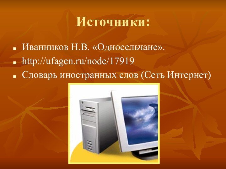 Источники:Иванников Н.В. «Односельчане».http://ufagen.ru/node/17919Словарь иностранных слов (Сеть Интернет)