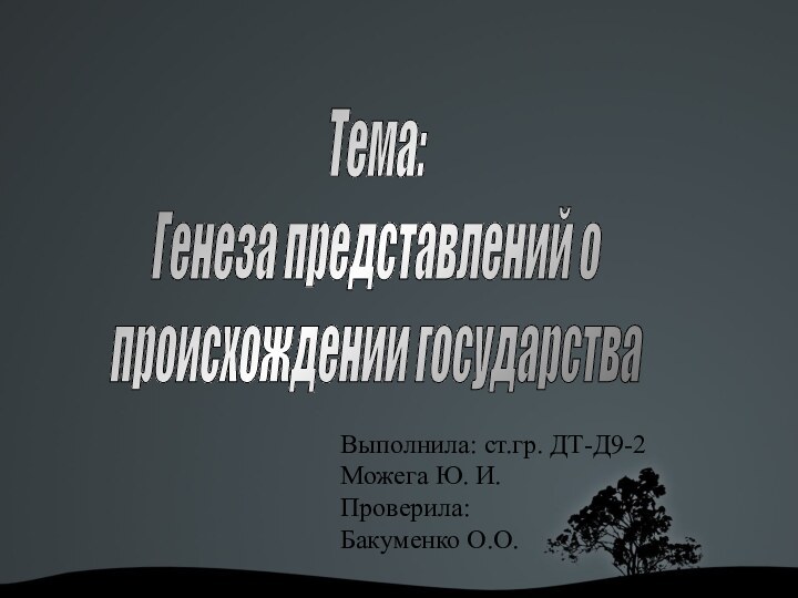 Выполнила: ст.гр. ДТ-Д9-2Можега Ю. И.Проверила: Бакуменко О.О.Тема:  Генеза представлений о  происхождении государства