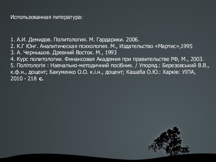 Использованная литература:1. А.И. Демидов. Политология. М. Гардарики. 2006.2. К.Г Юнг. Аналитическая психология.