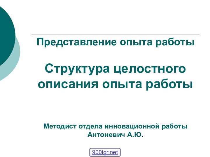 Представление опыта работы  Структура целостного описания опыта работы   Методист