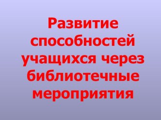 Развитие способностей учащихся через библиотечные мероприятия